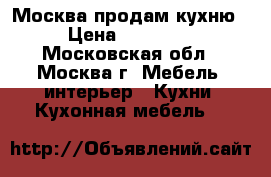 Москва продам кухню › Цена ­ 15 000 - Московская обл., Москва г. Мебель, интерьер » Кухни. Кухонная мебель   